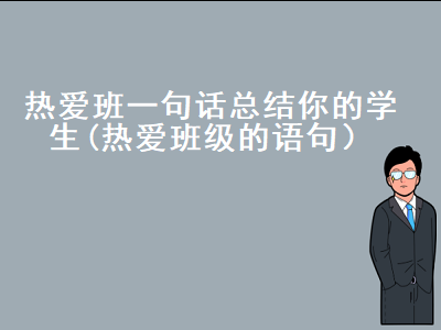 热爱班一句话总结你的学生(热爱班级的语句）